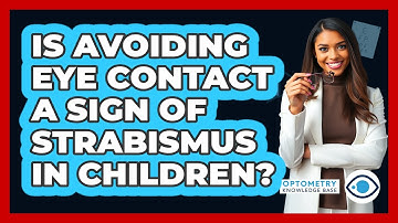 Is Avoiding Eye Contact A Sign Of Strabismus In Children? - Optometry Knowledge Base