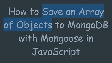 How to Save an Array of Objects to MongoDB with Mongoose in JavaScript