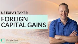 Exploring the U.S. Tax on Foreign Capital Gains with Ease: Smart Strategies for Expats