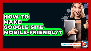 How To Make Google Site Mobile-Friendly? - SearchEnginesHub.com