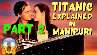 PART 2 | TITANIC Movie Explained In Manipuri | Female Voice | Historical Facts of Titanic Included