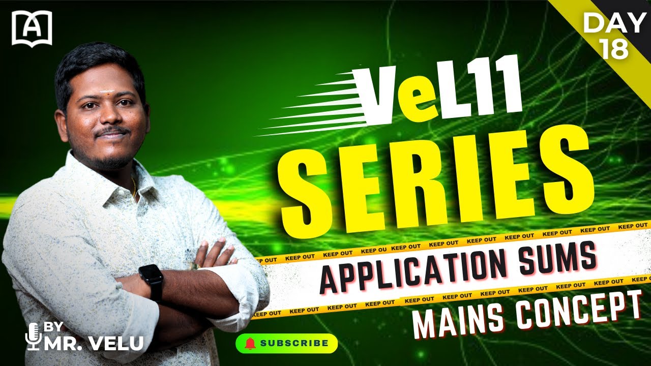 VEL11 SERIES | MAINS APPLICATION SUMS | DAY 18 | MAINS APTITUDE CLASS | BY MR. VELU SIR 