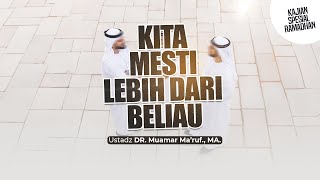 KITA MESTI LEBIH DARI BELIAU - Ustadz Dr. Muamaer Ma'ruf, Lc., M.A.