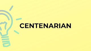 What is the meaning of the word CENTENARIAN?