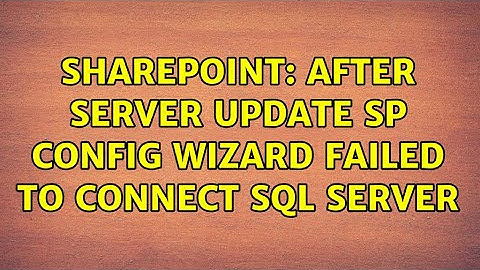 Sharepoint: After Server update SP Config Wizard failed to connect SQL Server