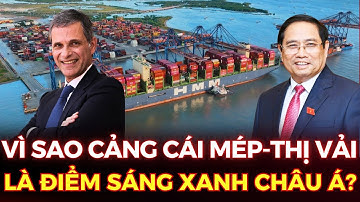 VÌ SAO CẢNG CÁI MÉP – THỊ VẢI LÀ ĐIỂM SÁNG XANH CHÂU Á? MÃ LỰC TRIỆU ĐÔ