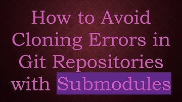 How to Avoid Cloning Errors in Git Repositories with Submodules