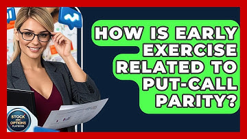 How Is Early Exercise Related To Put-Call Parity? - Stock and Options Playbook