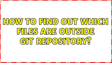 How to find out which files are outside git repository? (2 Solutions!!)