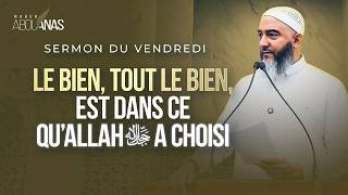 LE BIEN, TOUT LE BIEN, EST DANS CE QU’ALLAH ﷻ A CHOISI - NADER ABOU ANAS