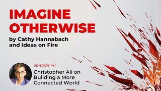 Imagine Otherwise: Christopher Ali on Building a More Connected World