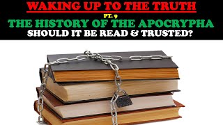 WAKING UP TO THE TRUTH (PT. 9) THE HISTORY OF THE APOCRYPHA: SHOULD IT BE READ & TRUSTED