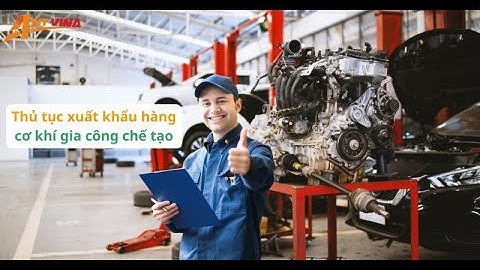Thủ tục xuất khẩu hàng cơ khí gia công chế tạo