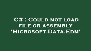 C# : Could not load file or assembly 'Microsoft.Data.Edm'