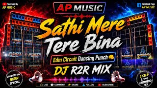 Sathi Mere Tere Bina Dj R2r Remix 🔥 Edm Circuit Dancing Mix || Use Headphones || Ap Music 