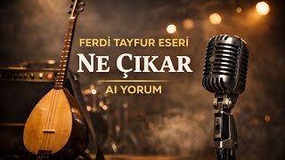 Ferdi Tayfur  | Ne Çıkar | AI Yorum