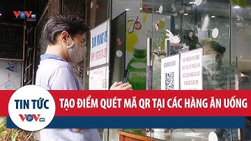 Tạo điểm quét mã QR tại các cơ sở kinh doanh ăn uống: Quy định mới cần thực hiện nghiêm túc
