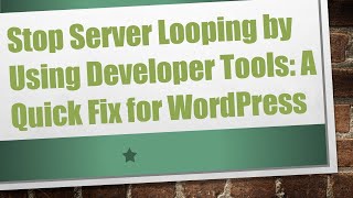 Stop Server Looping By Using Developer Tools A Quick Fix For Wordpress