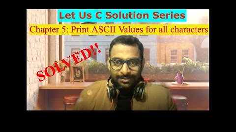Print ASCII values for all characters || Chapter 5 Problem [B](d) || Let Us C Solution