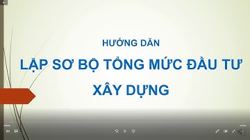 C7. Hướng dẫn lập sơ bộ tổng mức đầu tư xây dựng