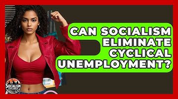 Can Socialism Eliminate Cyclical Unemployment? - Socialism Explained