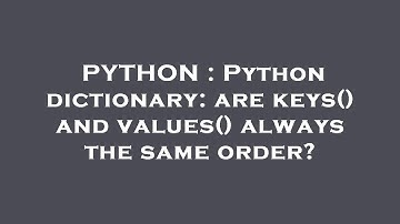 PYTHON : Python dictionary: are keys() and values() always the same order?