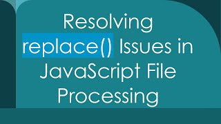 Resolving replace() Issues in JavaScript File Processing