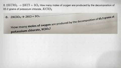 8. 2KClO_(3)arrow 2KCl+3O_(2) How many moles of oxygen are produced by the decomposition of 65.2 gra