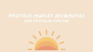Positieve Mindset Affirmaties – Denk Positiever Elke Dag
