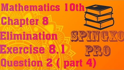 Chapter 8 | Elimination | Ex 8.1 | Q2 ( part 4 ) | Class 9 & 10 Maths | S.B.E @Spingxo Pro