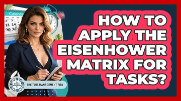 How To Apply The Eisenhower Matrix For Tasks?