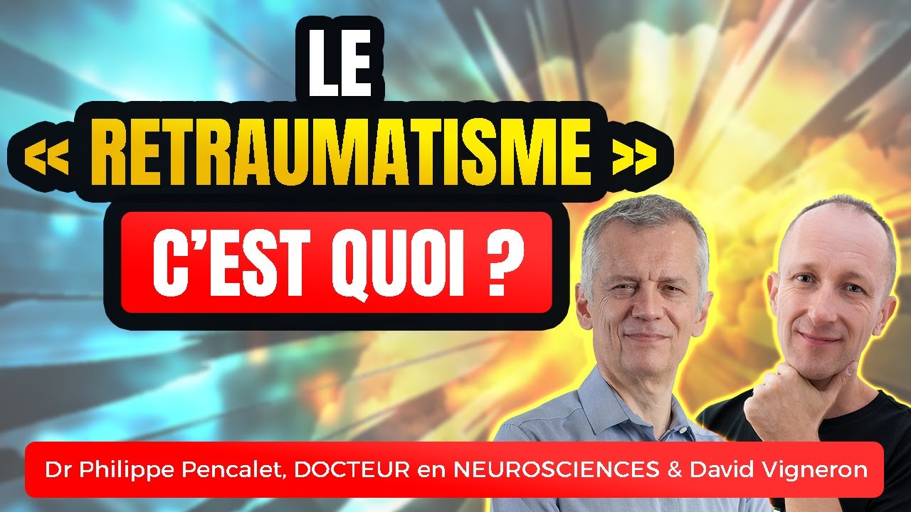 LE RETRAUMATISME EXPLIQUÉ PAR UN DOCTEUR EN NEUROSCIENCES