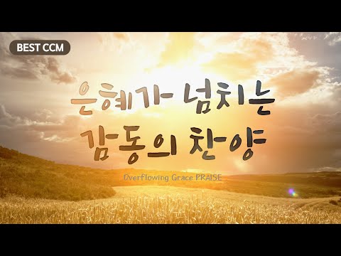 [BEST CCM] 은혜가 넘치는 감동의 찬양  Overflowing Grace PRAISE