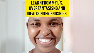 LEARN FROM MY LESSONS.OVER FANTASISING/IDEALISING FRIENDSHIPS. #friendship #frenemies #lifelessons
