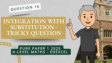 Integration with Substitution (Q16 A2 P1 Edexcel 2025)