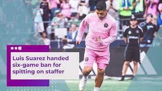 Luis Suarez handed six-game ban for spitting on staffer