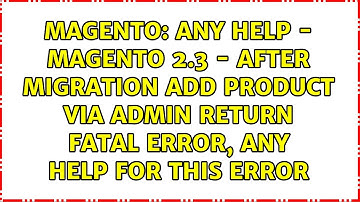 Any help - Magento 2.3 - After migration Add Product via admin return Fatal error, any help for...