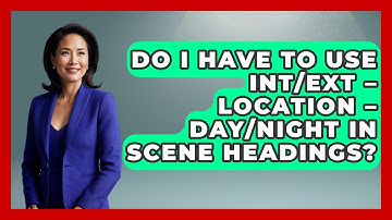 Do I Have to Use INT/EXT – LOCATION – DAY/NIGHT in Scene Headings? | Screenwriter