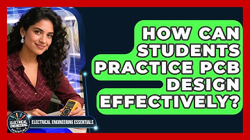 How Can Students Practice PCB Design Effectively? | Electrical Engineering Essentials News
