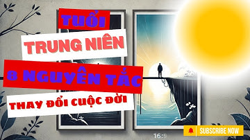 Tuổi Trung Niên: Bước Ngoặt Cuộc Đời Và 8 Nguyên Tắc Thay Đổi Cuộc Sống