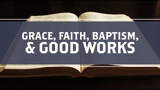 Grace, Faith, Baptism, and Good Works — Shane Scott