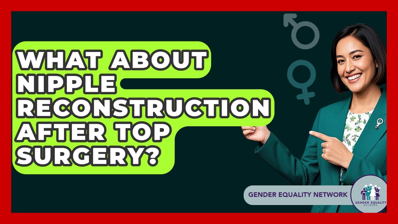What About Nipple Reconstruction After Top Surgery? - Gender Equality Network