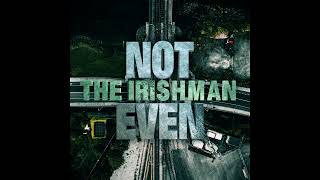 THE IRISHMAN - NOT EVEN (ft. H20, Fume &amp; Tha Fallen Angel)