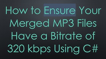 How to Ensure Your Merged MP3 Files Have a Bitrate of 320 kbps Using C#