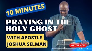 10 Minutes Praying in the Holy Ghost to Build-Up Yourself with Apostle Joshua Selman