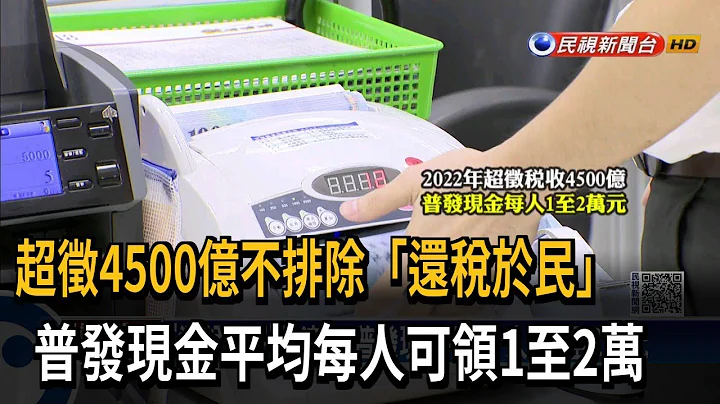 超征4500亿不排除“还税于民”　普发现金平均每人领1至2万－民视新闻 - 天天要闻