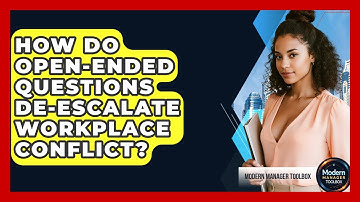 How Do Open-ended Questions De-escalate Workplace Conflict? - Modern Manager Toolbox
