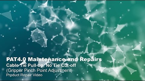 PAT4.0 Maintenance and Repairs-Cable Tie Pull-up, No Tie Cut-off, Adjusting Gripper Pinch Point