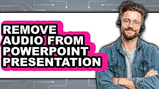How to Remove Audio from Powerpoint Presentation (full Guide)