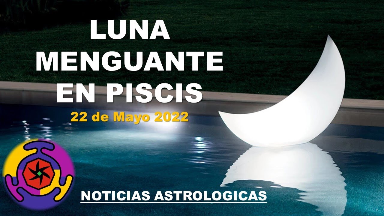 LUNA MENGUANTE EN PISCIS - 22 DE MAYO 2022 & LA RESURECCIÓN EN ARIES ...